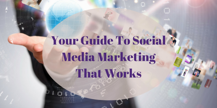 Your Guide To Social Media Marketing That Works
