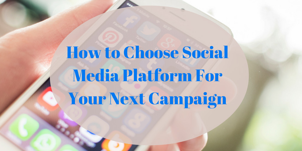 How to Choose Social Media Platform For Your Next Campaign